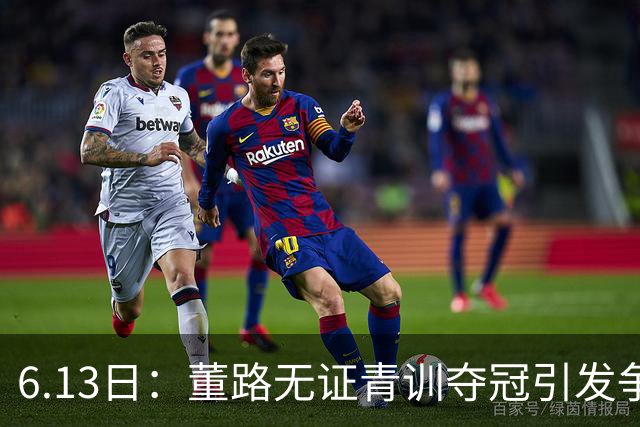 6.13日：董路无证青训夺冠引发争议：中国足球容不下一条鲶鱼？